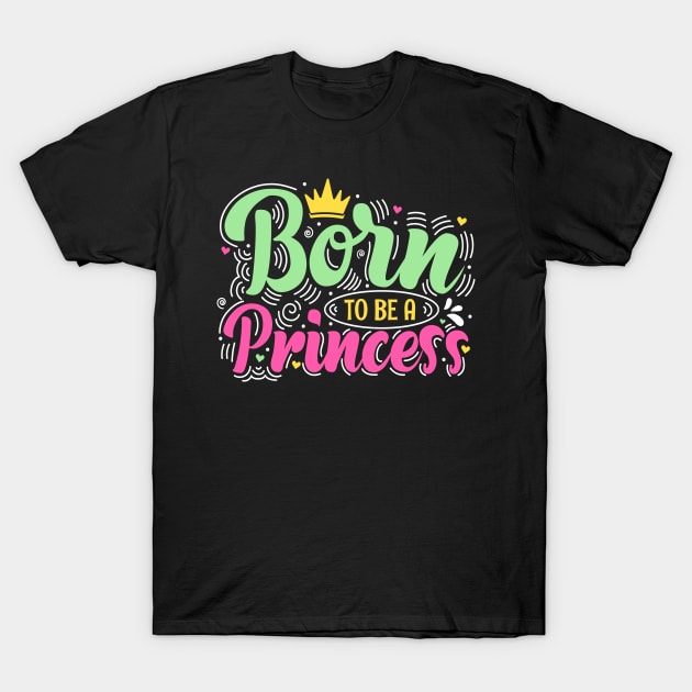 Born To Be A Princess Girls Female Empowerment Fun T-Shirt by Foxxy Merch